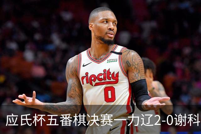 应氏杯五番棋决赛一力辽2-0谢科 率先拿到赛点