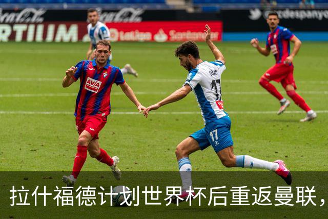 拉什福德计划世界杯后重返曼联，设法续租回巴萨！4000万违约条款名存实亡