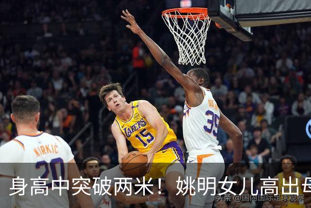身高中突破两米！姚明女儿高出母亲叶莉半个头，未来会选择哪个国家的国籍？