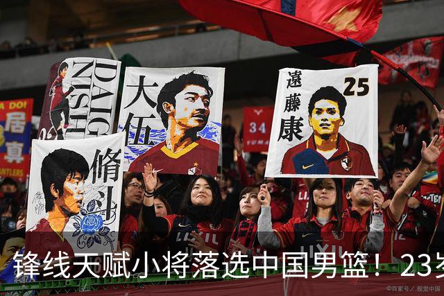 锋线天赋小将落选中国男篮！23岁伤仲永，伤病不断，错失涨球期，或告别国家队！